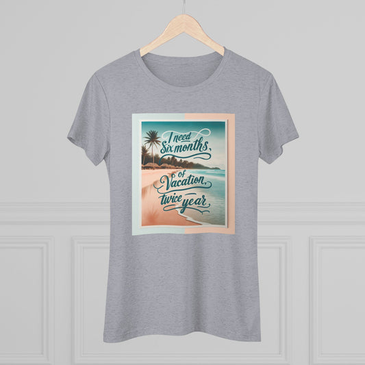 Funny Women's Triblend Tee - I Need a Vacation